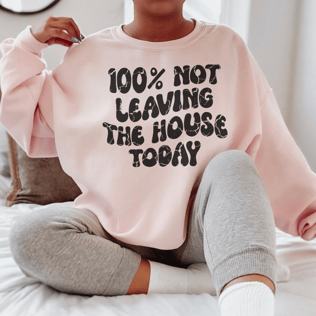 100% Not Leaving The House Today