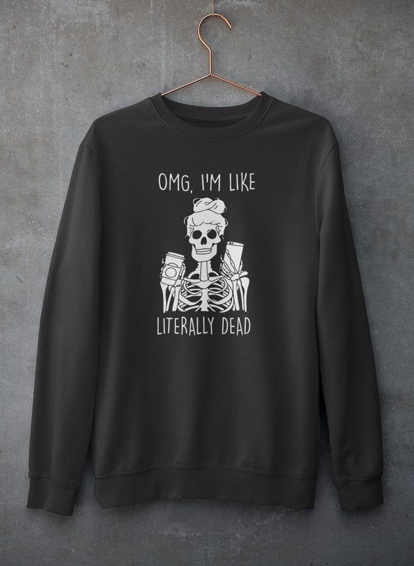 Omg I'm Like Literally Dead Sweat Shirt