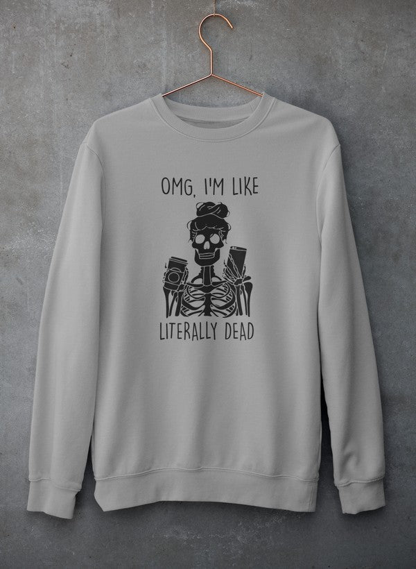 Omg I'm Like Literally Dead Sweat Shirt