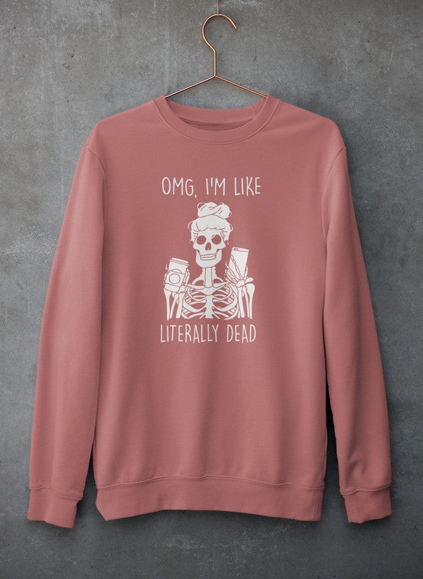 Omg I'm Like Literally Dead Sweat Shirt