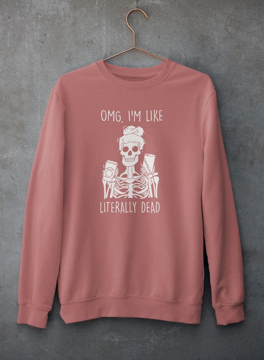 Omg I'm Like Literally Dead Sweat Shirt